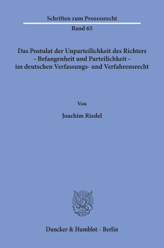Das Postulat der Unparteilichkeit des Richters - Befangenheit und Parteilichkeit - im deutschen Verfassungs- und Verfahrensrecht