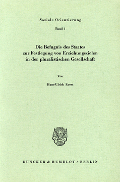Die Befugnis des Staates zur Festlegung von Erziehungszielen in der pluralistischen Gesellschaft Die Befugnis des Staates zur Festlegung von Erziehungszielen in der pluralistischen Gesellschaft