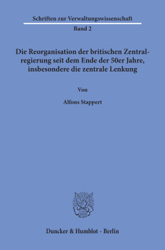 Die Reorganisation der britischen Zentralregierung seit dem Ende der 50er Jahre, insbesondere die zentrale Lenkung Die Reorganisation der britischen Zentralregierung seit dem Ende der 50er Jahre, insbesondere die zentrale Lenkung