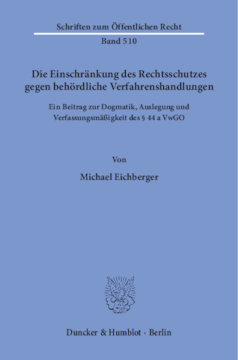 Die Einschränkung des Rechtsschutzes gegen behördliche Verfahrenshandlungen Die Einschränkung des Rechtsschutzes gegen behördliche Verfahrenshandlungen