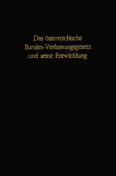 Das österreichische Bundes-Verfassungsgesetz und seine Entwicklung Das österreichische Bundes-Verfassungsgesetz und seine Entwicklung