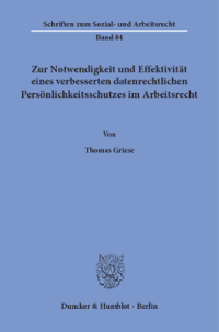 Zur Notwendigkeit und Effektivität eines verbesserten datenrechtlichen Persönlichkeitsschutzes im Arbeitsrecht