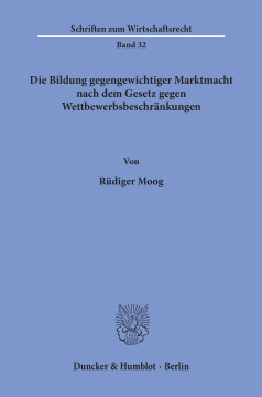 Die Bildung gegengewichtiger Marktmacht nach dem Gesetz gegen Wettbewerbsbeschränkungen Die Bildung gegengewichtiger Marktmacht nach dem Gesetz gegen Wettbewerbsbeschränkungen