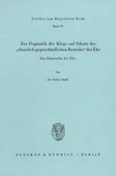 Zur Dogmatik der Klage auf Schutz des »räumlich-gegenständlichen Bereichs« der Ehe. Das Hausrecht der Ehe Zur Dogmatik der Klage auf Schutz des »räumlich-gegenständlichen Bereichs« der Ehe. Das Hausrecht der Ehe
