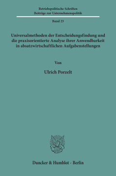 Universalmethoden der Entscheidungsfindung und die praxisorientierte Analyse ihrer Anwendbarkeit in absatzwirtschaftlichen Aufgabenstellungen Universalmethoden der Entscheidungsfindung und die praxisorientierte Analyse ihrer Anwendbarkeit in absatzwirtschaftlichen Aufgabenstellungen
