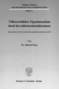 Völkerrechtlicher Eigentumsschutz durch Investitionsschutzabkommen