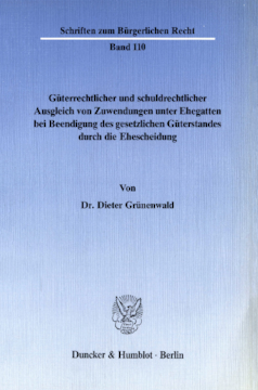 Güterrechtlicher und schuldrechtlicher Ausgleich von Zuwendungen unter Ehegatten bei Beendigung des gesetzlichen Güterstandes durch die Ehescheidung Güterrechtlicher und schuldrechtlicher Ausgleich von Zuwendungen unter Ehegatten bei Beendigung des gesetzlichen Güterstandes durch die Ehescheidung