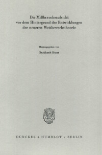 Die Mißbrauchsaufsicht vor dem Hintergrund der Entwicklungen der neueren Wettbewerbstheorie