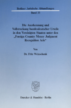 Die Anerkennung und Vollstreckung bundesdeutscher Urteile in den Vereinigten Staaten unter den »Foreign Country Money Judgment Recognition Acts« Die Anerkennung und Vollstreckung bundesdeutscher Urteile in den Vereinigten Staaten unter den »Foreign Country Money Judgment Recognition Acts«