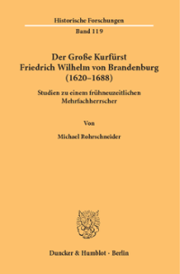 Der Große Kurfürst Friedrich Wilhelm von Brandenburg (1620–1688)
