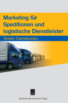 Marketing für Speditionen und logistische Dienstleister Marketing für Speditionen und logistische Dienstleister