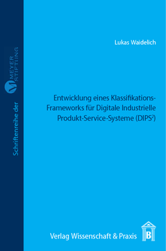 Entwicklung eines Klassifikations-Frameworks für Digitale Industrielle Produkt-Service-Systeme (DIPS²) Entwicklung eines Klassifikations-Frameworks für Digitale Industrielle Produkt-Service-Systeme (DIPS²)