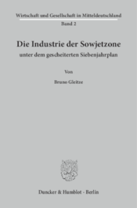 Die Industrie der Sowjetzone unter dem gescheiterten Siebenjahrplan