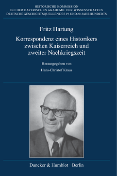 Fritz Hartung – Korrespondenz eines Historikers zwischen Kaiserreich und zweiter Nachkriegszeit
