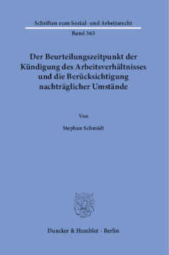 Der Beurteilungszeitpunkt der Kündigung des Arbeitsverhältnisses und die Berücksichtigung nachträglicher Umstände Der Beurteilungszeitpunkt der Kündigung des Arbeitsverhältnisses und die Berücksichtigung nachträglicher Umstände