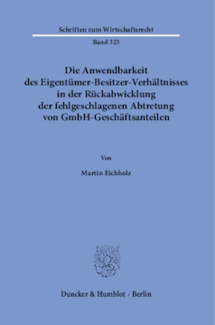 Die Anwendbarkeit des Eigentümer-Besitzer-Verhältnisses in der Rückabwicklung der fehlgeschlagenen Abtretung von GmbH-Geschäftsanteilen Die Anwendbarkeit des Eigentümer-Besitzer-Verhältnisses in der Rückabwicklung der fehlgeschlagenen Abtretung von GmbH-Geschäftsanteilen