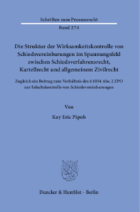 Die Struktur der Wirksamkeitskontrolle von Schiedsvereinbarungen im Spannungsfeld zwischen Schiedsverfahrensrecht, Kartellrecht und allgemeinem Zivilrecht