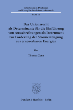 Das Unionsrecht als Determinante für die Einführung von Ausschreibungen als Instrument zur Förderung der Stromerzeugung aus erneuerbaren Energien Das Unionsrecht als Determinante für die Einführung von Ausschreibungen als Instrument zur Förderung der Stromerzeugung aus erneuerbaren Energien