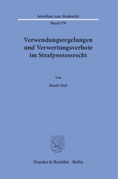 Verwendungsregelungen und Verwertungsverbote im Strafprozessrecht Verwendungsregelungen und Verwertungsverbote im Strafprozessrecht