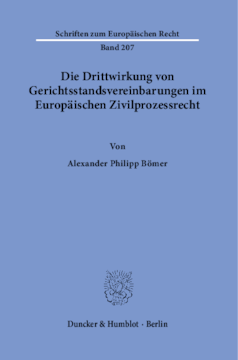 Die Drittwirkung von Gerichtsstandsvereinbarungen im Europäischen Zivilprozessrecht Die Drittwirkung von Gerichtsstandsvereinbarungen im Europäischen Zivilprozessrecht