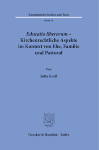 Educatio liberorum – Kirchenrechtliche Aspekte im Kontext von Ehe, Familie und Pastoral