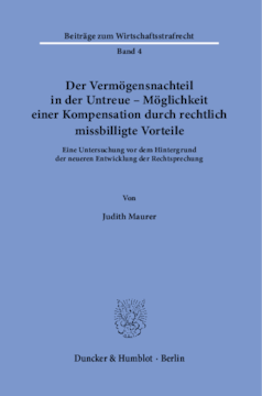 Der Vermögensnachteil in der Untreue – Möglichkeit einer Kompensation durch rechtlich missbilligte Vorteile Der Vermögensnachteil in der Untreue – Möglichkeit einer Kompensation durch rechtlich missbilligte Vorteile