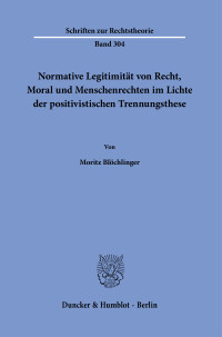 Normative Legitimität von Recht, Moral und Menschenrechten im Lichte der positivistischen Trennungsthese
