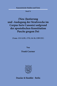 (Neu-)Justierung und -Auslegung der Strafzwecke im Corpus Iuris Canonici aufgrund der Apostolischen Konstitution Pascite gregem Dei