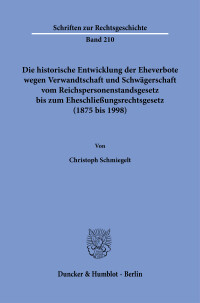 Die historische Entwicklung der Eheverbote wegen Verwandtschaft und Schwägerschaft vom Reichspersonenstandsgesetz bis zum Eheschließungsrechtsgesetz (1875 bis 1998)