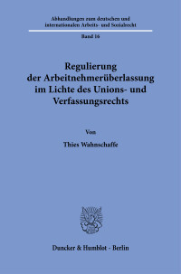 Regulierung der Arbeitnehmerüberlassung im Lichte des Unions- und Verfassungsrechts