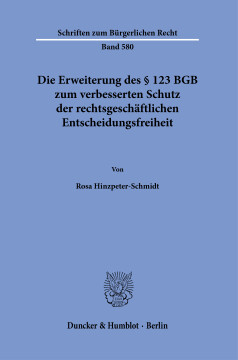 Die Erweiterung des § 123 BGB zum verbesserten Schutz der rechtsgeschäftlichen Entscheidungsfreiheit Die Erweiterung des § 123 BGB zum verbesserten Schutz der rechtsgeschäftlichen Entscheidungsfreiheit