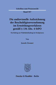 Die audiovisuelle Aufzeichnung der Beschuldigtenvernehmung im Ermittlungsverfahren gemäß § 136 Abs. 4 StPO Die audiovisuelle Aufzeichnung der Beschuldigtenvernehmung im Ermittlungsverfahren gemäß § 136 Abs. 4 StPO