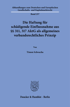 Die Haftung für schädigende Einflussnahme aus §§ 311, 317 AktG als allgemeines verbandsrechtliches Prinzip Die Haftung für schädigende Einflussnahme aus §§ 311, 317 AktG als allgemeines verbandsrechtliches Prinzip