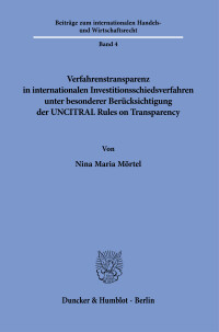 Verfahrenstransparenz in internationalen Investitionsschiedsverfahren unter besonderer Berücksichtigung der UNCITRAL Rules on Transparency