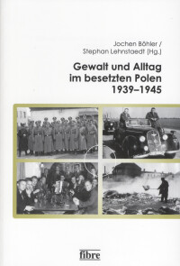 Gewalt und Alltag im besetzen Polen 1939–1945