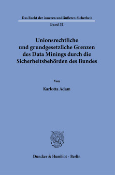 Unionsrechtliche und grundgesetzliche Grenzen des Data Minings durch die Sicherheitsbehörden des Bundes Unionsrechtliche und grundgesetzliche Grenzen des Data Minings durch die Sicherheitsbehörden des Bundes