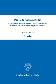 Paulo de Sousa Mendes – Ausgewählte Arbeiten zu Ethik und Rechtstheorie sowie zum Strafrecht und Regulierungsrecht Paulo de Sousa Mendes – Ausgewählte Arbeiten zu Ethik und Rechtstheorie sowie zum Strafrecht und Regulierungsrecht
